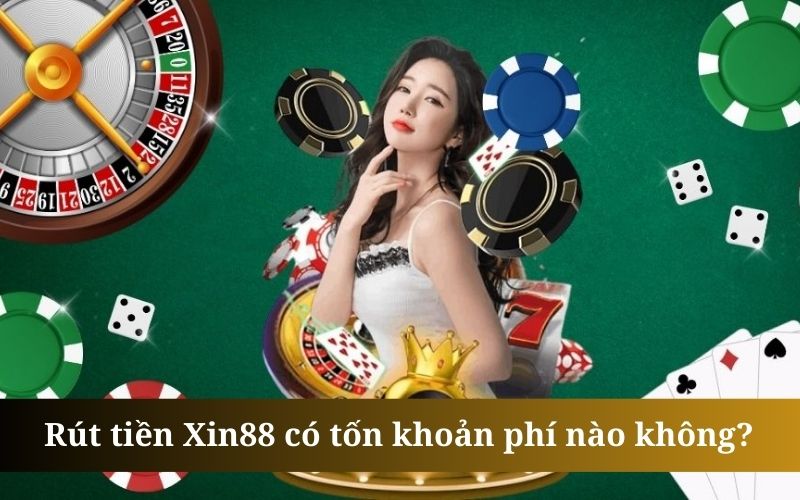 Thông thường lệnh rút tại nền tảng Xin88 không bị mất phí