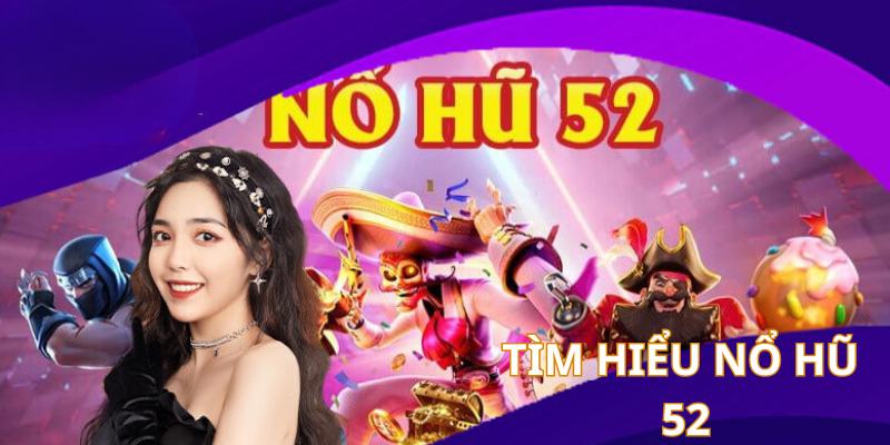 Khám phá tổng quan cổng hũ 52 trực tuyến