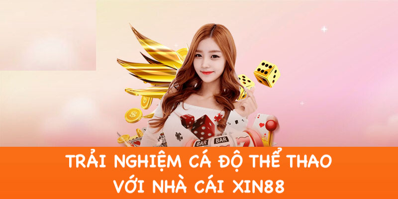 Xin88 trải nghiệm chơi cá độ thể thao kiếm bạc tỷ