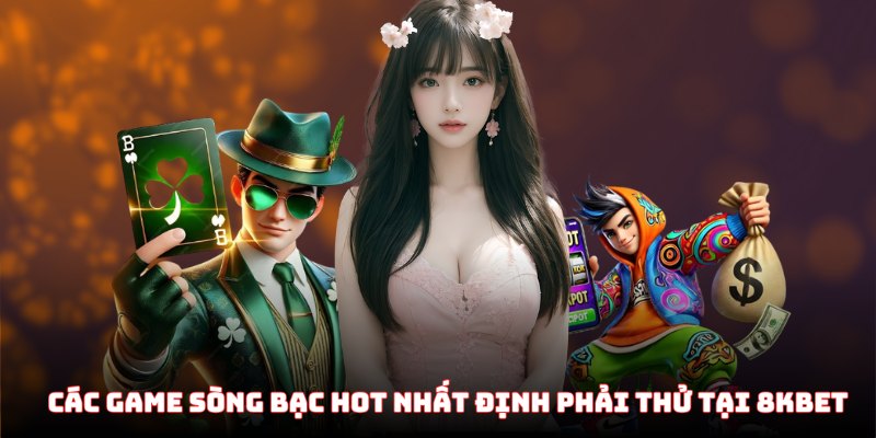 Các game sòng bạc hot nhất định phải thử tại 8KBET 
