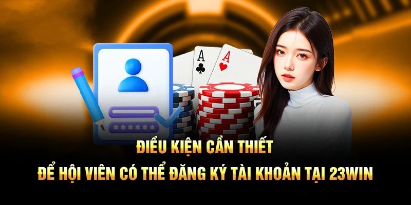 Một số điều kiện cần chuẩn bị khi đăng ký 23Win